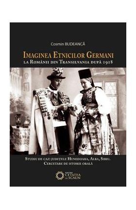 Imaginea etnicilor germani la romanii din Transilvania dupa 1918 - Cosmin Budeanca