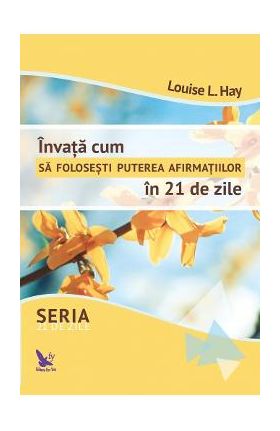 Invata cum sa folosesti puterea afirmatiilor in 21 de zile - Louise L. Hay