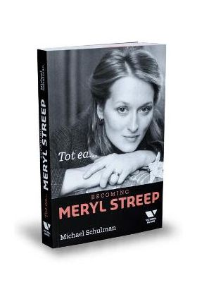 Tot ea... Becoming Meryl Streep - Michael Schulman