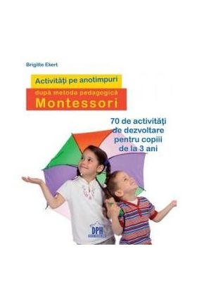 Activitati pe anotimpuri dupa metoda pedagogica Montessori - Brigitte Ekert