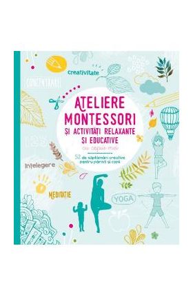 Ateliere Montessori si activitati relaxante si educative cu copiii mei - Laetitia Ganglion Bigorda, Sophie de Mullenheim, Shobana R. Vinay