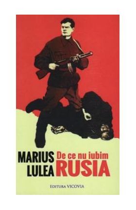 De ce nu iubim Rusia - Marius Lulea