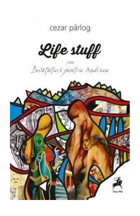 Life Stuff sau invataturi pentru Andreea - Cezar Parlog