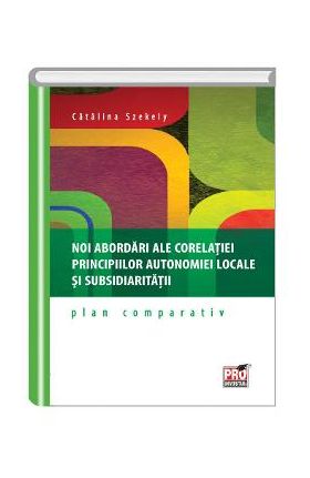 Noi abordari ale corelatiei principiilor autonomiei locale si subsidiaritatii - Catalina Szekely