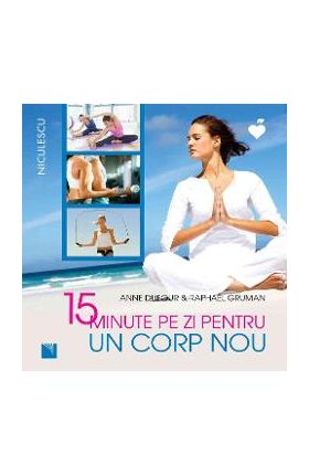 15 minute pe zi pentru un corp nou - Anne Dufour, Raphael Gruman