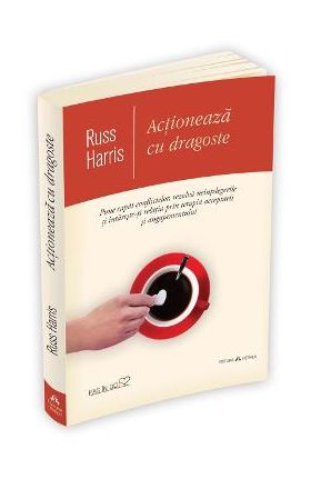 Actioneaza cu dragoste - Russ Harris