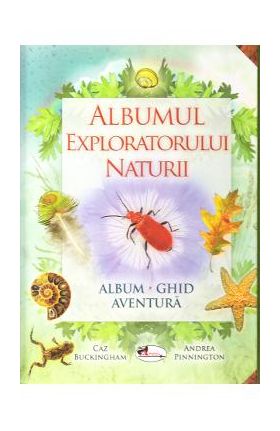 Albumul exploratorului naturii - Caz Buckinkham, Andrea Pinnington