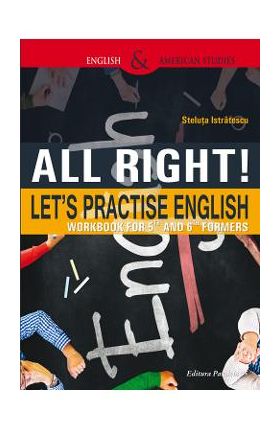 All Right! Let's Practise English. Workbook for 5th and 6th formers - Steluta Istratescu