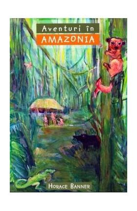 Aventuri in Amazonia - Horace Banner