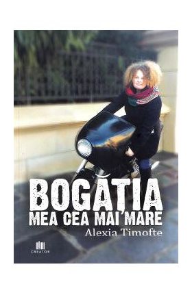 Bogatia mea cea mai mare - Alexia Timofte