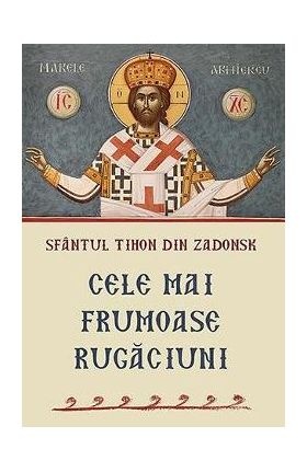 Cele mai frumoase rugaciuni - Sfantul Tihon din Zadonsk