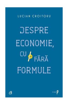 Despre economie, cu si fara formule - Lucian Croitoru