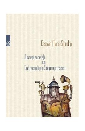 Dusmanii societatii sau Cind pacientii pun Stapanire pe ospiciu - Cassian Maria Spiridon