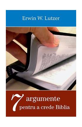 Sapte argumente pentru a crede Biblia - Erwin W. Lutzer