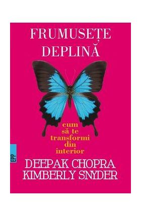 Frumusete deplina - Deepak Chopra, Kimberly Snyder