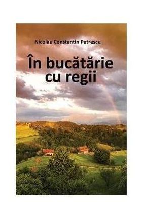 In bucatarie cu regii - Nicolae Constatin Petrescu