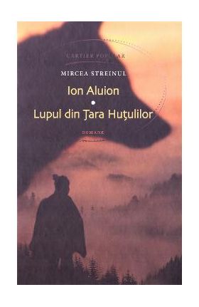 Ion Aluion. Lupul din Tara Hutulilor - Mircea Streinul