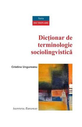 Dictionar de terminologie sociolingvistica - Cristina Ungureanu