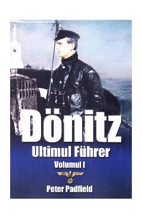 Donitz, ultimul Fuhrer vol.1 - Peter Padfield