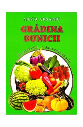 Gradina bunicii - Eu sunt mic, dar vreau sa stiu - Silvia Ursache
