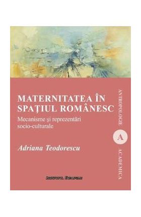 Maternitatea in spatiul romanesc - Adriana Teodorescu