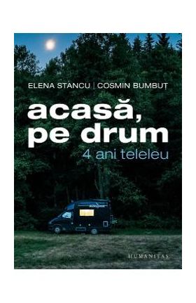 Acasa, pe drum. 4 ani teleleu - Elena Stancu, Cosmin Bumbut