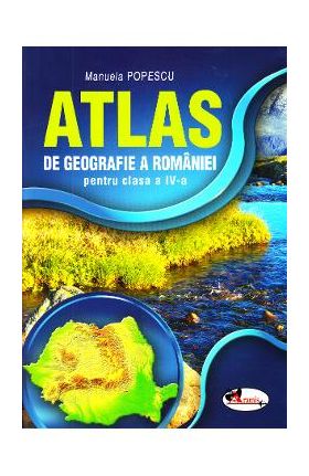 Atlas Geografia Romaniei - Clasa 4 - Manuela Popescu