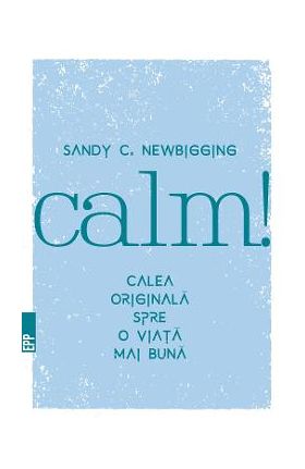 Calm! Calea originala spre o viata mai buna - Sandy C. Newb