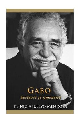 Gabo: Scrisori si amintiri - Plinio Apuleyo Mendoza