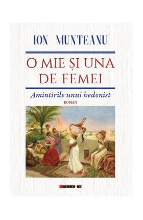 O mie si una de femei. Amintirile unui hedonist - Ion Munteanu