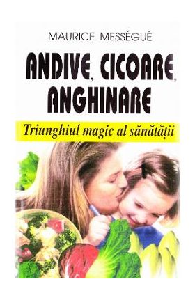 Andive, cicoare, anghinare - Maurice Messegue