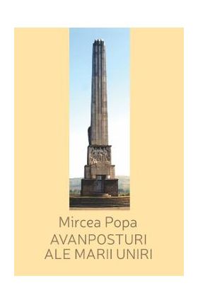 Avanposturi ale Marii Uniri - Mircea Popa