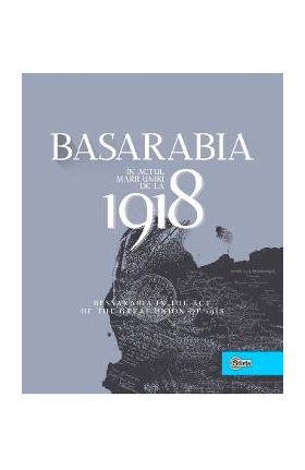 Basarabia in actul Marii Uniri de la 1918 - Ion Turcanu, Mihai Papuc