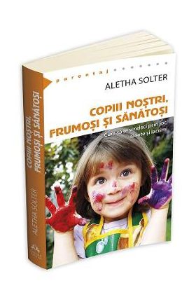 Copiii nostri, frumosi si sanatosi - Aletha Solter