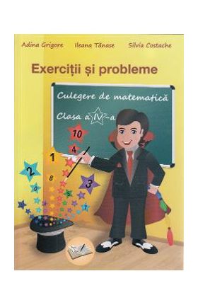 Culegere de matematica - Clasa 4 - Exercitii si probleme - Adina Grigore