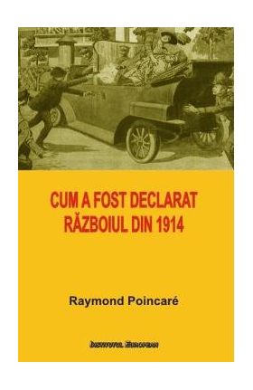 Cum a fost declarat razboiul din 1914 - Raymond Poincare