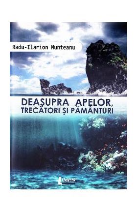 Deasupra apelor, trecatori si pamanturi - Radu-Ilarion Munteanu