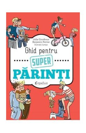 Ghid pentru super parinti - Julia Girodroux, Benjamin Perrier
