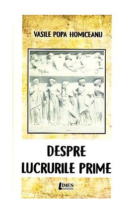 Despre lucrurile prime - Vasile Popa Homiceanu