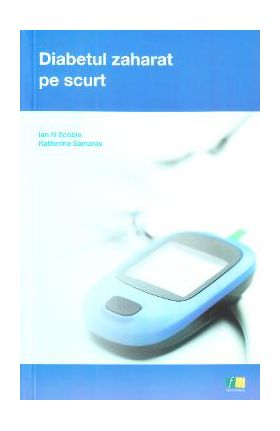 Diabetul zaharat pe scurt - Ian N. Scobie, Katherine Samaras