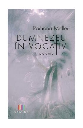 Dumnezeu in vocativ - Ramona Muller