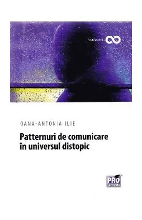 Patternuri de comunicare in universul distopic - Oana-Antonia Ilie