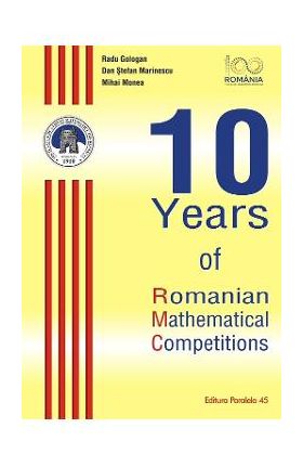 10 Years of Romanian Mathematical Competitions - Radu Gologan