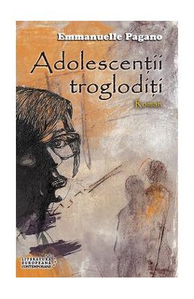 Adolescentii trogloditi - Emmanuelle Pagano