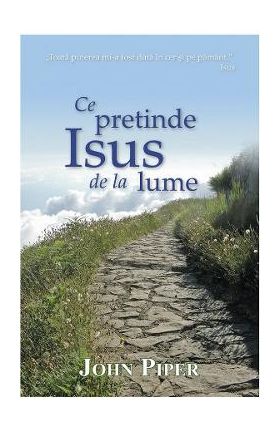 Ce pretinde Isus de la lume - John Piper