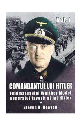 Comandantul lui Hitler vol.1 - Steven H. Newton