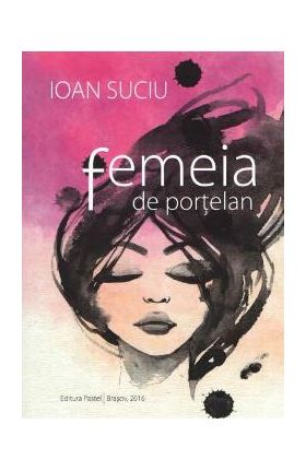 Femeia de portelan - Ioan Suciu