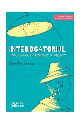 Interogatoriul... sau ceea ce s-a intamplat cu adevarat - Hubert Ben Kemoun