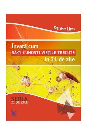 Invata cum sa-ti cunosti vietile trecute in 21 de zile - Denise Linn