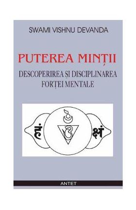 Puterea mintii. Descoperirea si disciplinarea fortei mentale - Swami Vishnu Devanda